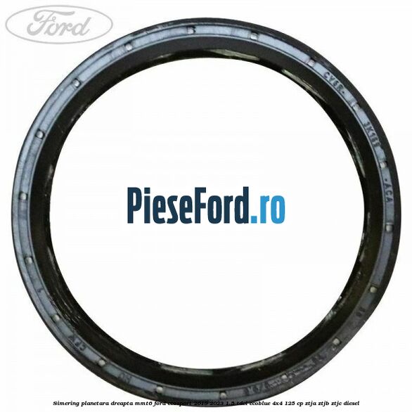 Simering planetara dreapta MMT6 Ford EcoSport 2019-2023 1.5 TDCi EcoBlue 4x4 125 cp Simering planetara dreapta MMT6 Ford EcoSport 2019-2023 1.5 TDCi EcoBlue 4x4 125 cp ZTJA, ZTJB, ZTJC diesel