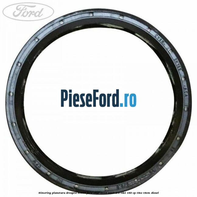 Simering planetara dreapta MMT6 Ford Edge 2016-2018 2.0 TDCi 180 cp T8CC, T8CM diesel