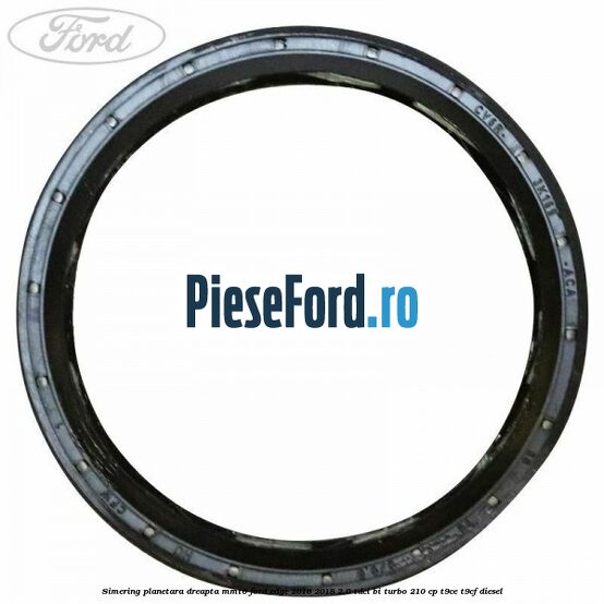 Simering planetara dreapta MMT6 Ford Edge 2016-2018 2.0 TDCi Bi-Turbo 210 cp T9CE, T9CF diesel