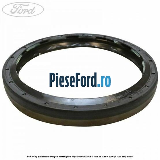 Simering planetara dreapta MMT6 Ford Edge 2016-2018 2.0 TDCi Bi-Turbo 210 cp T9CE, T9CF diesel