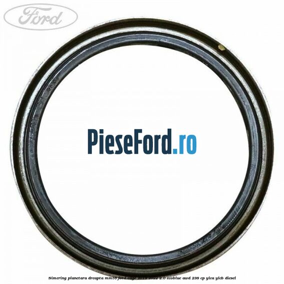 Simering planetara dreapta MMT6 Ford Edge 2019-2022 2.0 EcoBlue AWD 238 cp Simering planetara dreapta MMT6 Ford Edge 2019-2022 2.0 EcoBlue AWD 238 cp YLCA, YLCB diesel