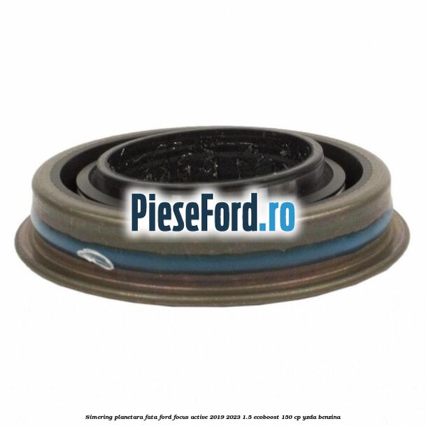 Simering planetara fata Ford Focus Active 2019-2023 1.5 EcoBoost 150 cp Simering planetara fata Ford Focus Active 2019-2023 1.5 EcoBoost 150 cp YZDA benzina