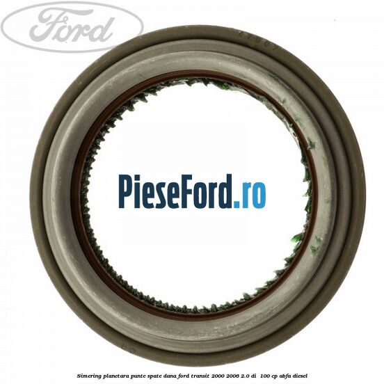 Simering planetara punte spate DANA Ford Transit 2000-2006 2.0 DI  100 cp ABFA diesel