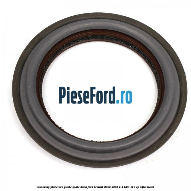 Simering planetara punte spate DANA Ford Transit 2000-2006 2.4 TDdi 120 cp Simering planetara punte spate DANA Ford Transit 2000-2006 2.4 TDdi 120 cp D4FA diesel
