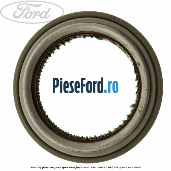 Simering planetara punte spate DANA Ford Transit 2006-2014 2.2 TDCi 136 cp USRA, USRB diesel
