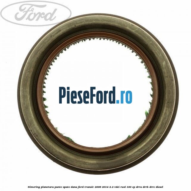Simering planetara punte spate DANA Ford Transit 2006-2014 2.2 TDCi RWD 100 cp DRRA, DRRB, DRRC diesel