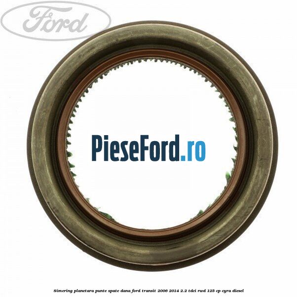 Simering planetara punte spate DANA Ford Transit 2006-2014 2.2 TDCi RWD 125 cp