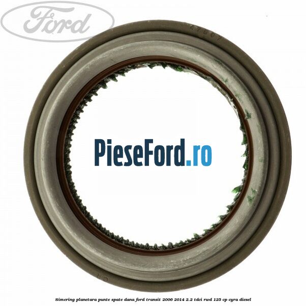Simering planetara punte spate DANA Ford Transit 2006-2014 2.2 TDCi RWD 125 cp CYRA diesel