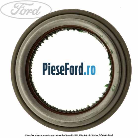 Simering planetara punte spate DANA Ford Transit 2006-2014 2.4 TDCi 115 cp JXFA, JXFC diesel