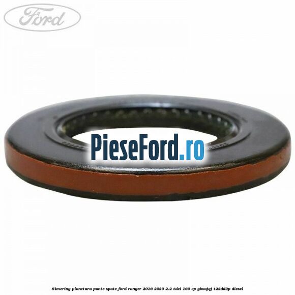 Simering planetara punte spate Ford Ranger 2016-2020 2.2 TDCi 160 cp Simering planetara punte spate Ford Ranger 2016-2020 2.2 TDCi 160 cp GBVAJQJ, T22DD0P diesel