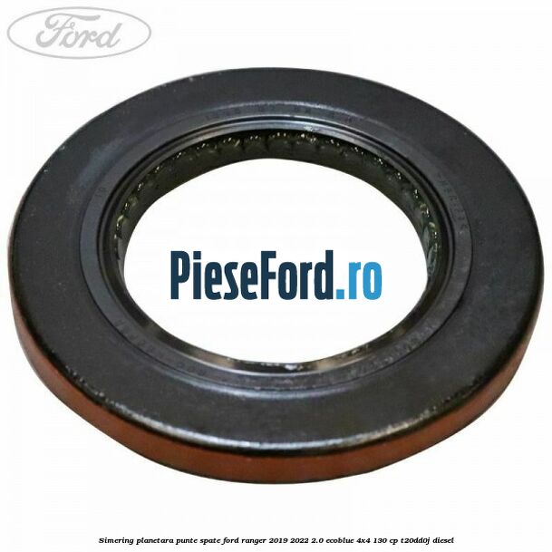 Simering planetara punte spate Ford Ranger 2019-2022 2.0 EcoBlue 4x4 130 cp T20DD0J diesel