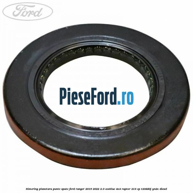 Simering planetara punte spate Ford Ranger 2019-2022 2.0 EcoBlue 4x4 Raptor 213 cp T20DD0J, YN2X diesel