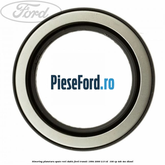 Simering planetara spate roti duble Ford Transit 1994-2000 2.5 TD  100 cp 4EB, 4EC diesel