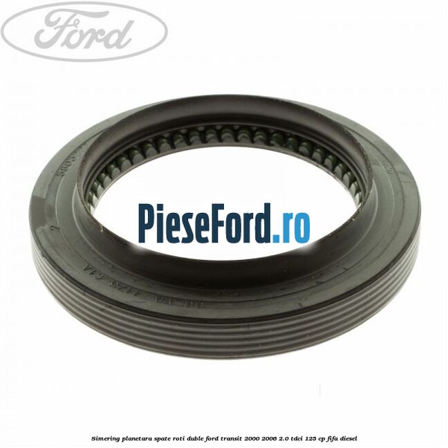 Simering planetara spate roti duble Ford Transit 2000-2006 2.0 TDCi 125 cp FIFA diesel