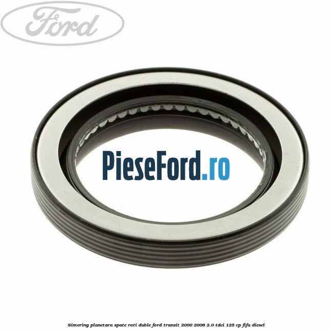 Simering planetara spate roti duble Ford Transit 2000-2006 2.0 TDCi 125 cp FIFA diesel