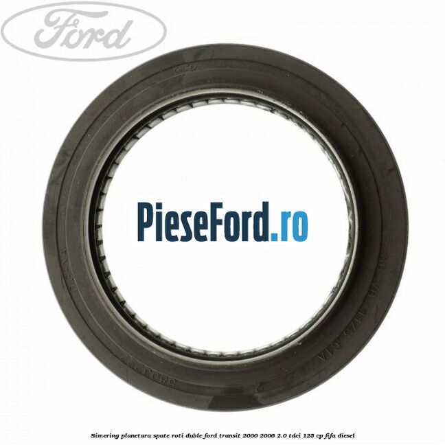 Simering planetara spate roti duble Ford Transit 2000-2006 2.0 TDCi 125 cp FIFA diesel