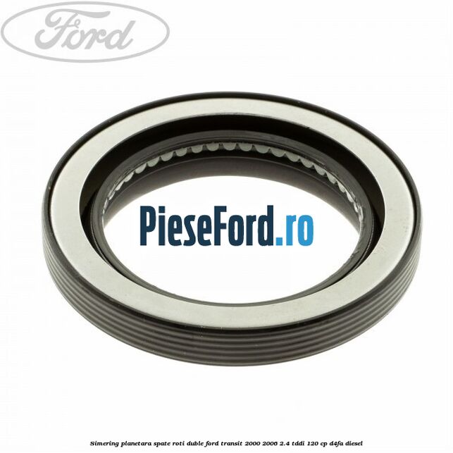 Simering planetara spate roti duble Ford Transit 2000-2006 2.4 TDdi 120 cp D4FA diesel