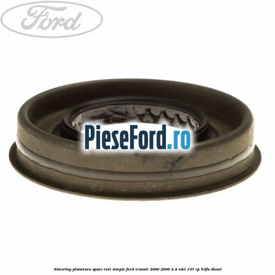 Simering planetara spate roti simple Ford Transit 2000-2006 2.4 TDCi 137 cp H9FA diesel