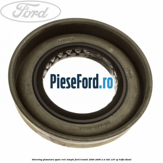 Simering planetara spate roti simple Ford Transit 2000-2006 2.4 TDCi 137 cp H9FA diesel