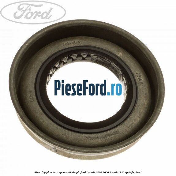 Simering planetara spate roti simple Ford Transit 2000-2006 2.4 TDE  125 cp DOFA diesel