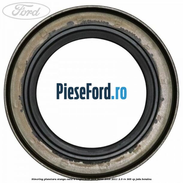 Simering planetara stanga cutie 6 trepte M66 Ford Focus 2008-2011 2.5 RS 305 cp JZDA benzina