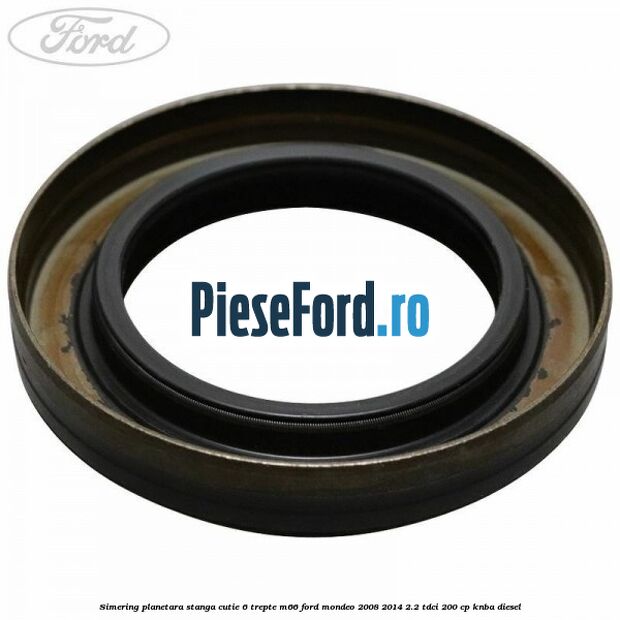 Simering planetara stanga cutie 6 trepte M66 Ford Mondeo 2008-2014 2.2 TDCi 200 cp KNBA diesel