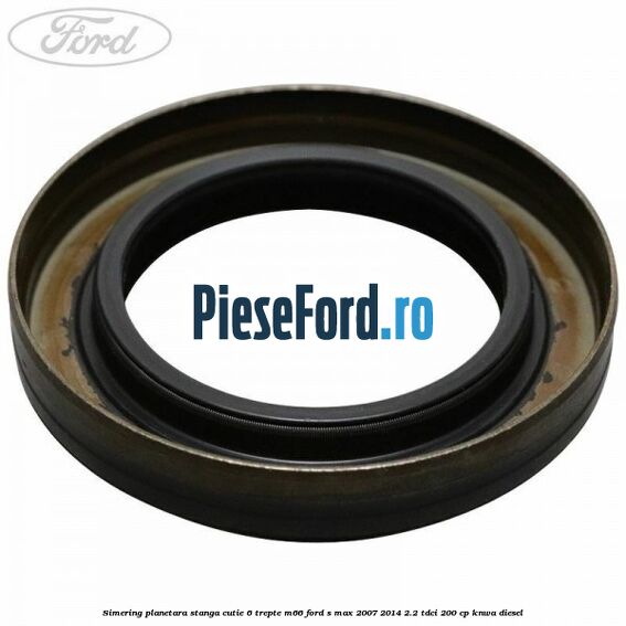 Simering planetara stanga cutie 6 trepte M66 Ford S-Max 2007-2014 2.2 TDCi 200 cp Simering planetara stanga cutie 6 trepte M66 Ford S-Max 2007-2014 2.2 TDCi 200 cp KNWA diesel