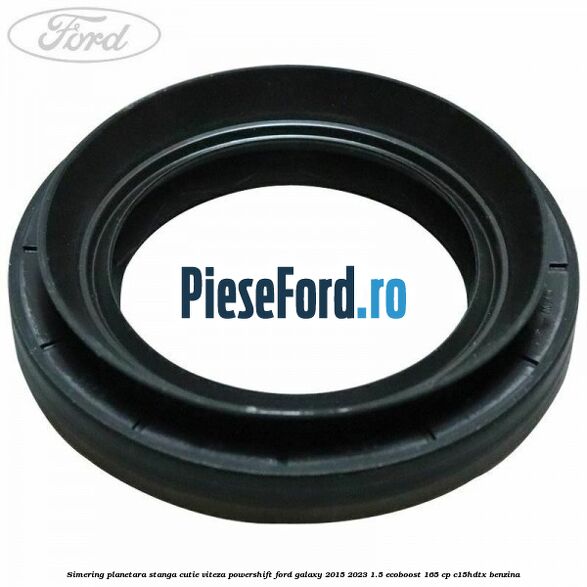 Simering planetara stanga cutie viteza PowerShift Ford Galaxy 2015-2023 1.5 EcoBoost 165 cp C15HDTX benzina