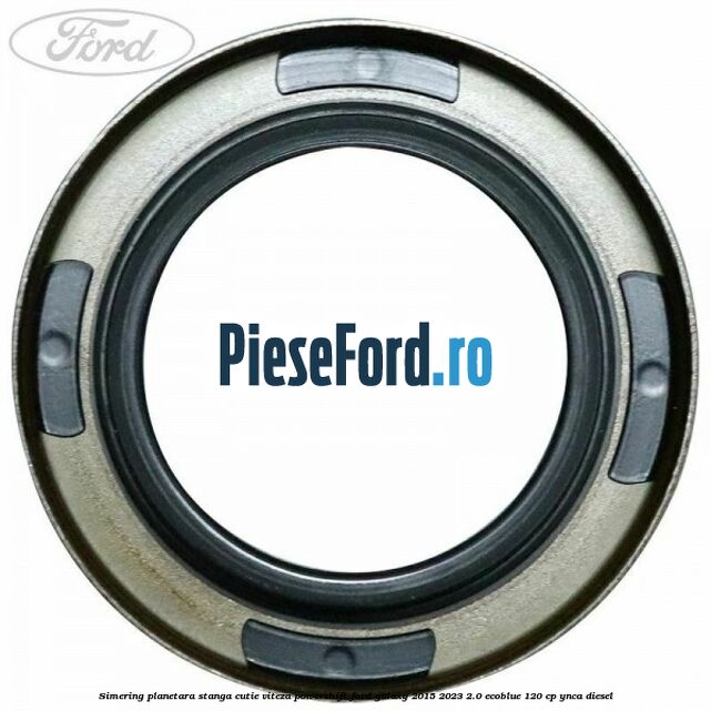 Simering planetara stanga cutie viteza PowerShift Ford Galaxy 2015-2023 2.0 EcoBlue 120 cp YNCA diesel