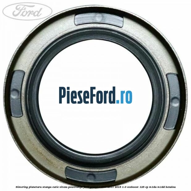 Simering planetara stanga cutie viteza PowerShift Ford Grand C-Max 2011-2015 1.0 EcoBoost 125 cp M1DA, M1DD benzina