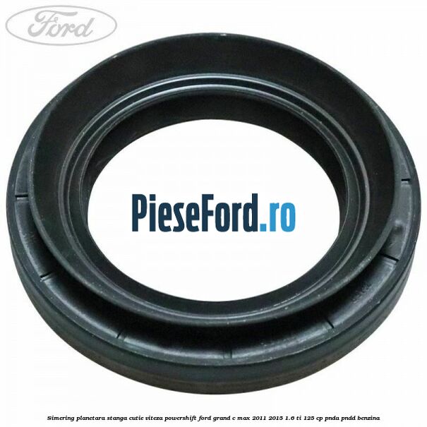 Simering planetara stanga cutie viteza PowerShift Ford Grand C-Max 2011-2015 1.6 Ti 125 cp PNDA, PNDD benzina
