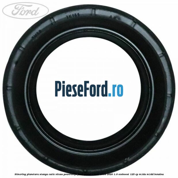 Simering planetara stanga cutie viteza PowerShift Ford Grand C-Max 2016-2020 1.0 EcoBoost 125 cp M1DA, M1DD benzina