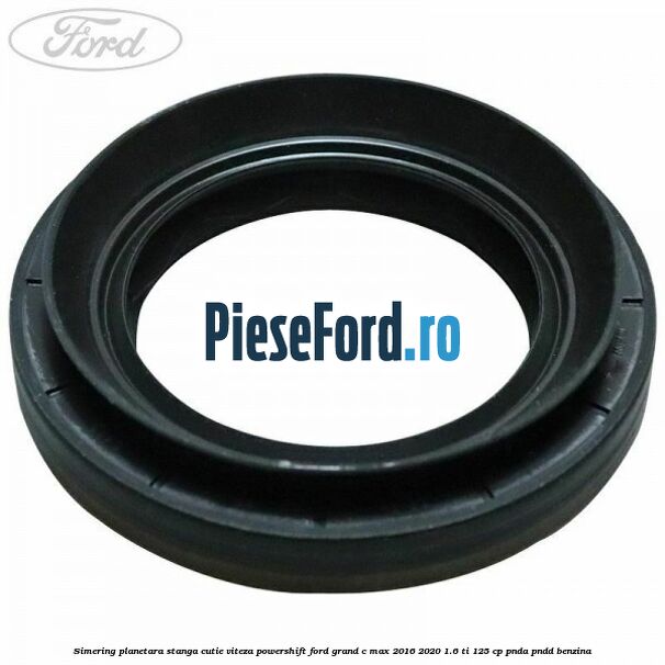 Simering planetara stanga cutie viteza PowerShift Ford Grand C-Max 2016-2020 1.6 Ti 125 cp PNDA, PNDD benzina