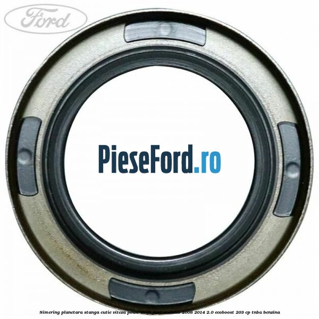 Simering planetara stanga cutie viteza PowerShift Ford Mondeo 2008-2014 2.0 EcoBoost 203 cp TNBA benzina