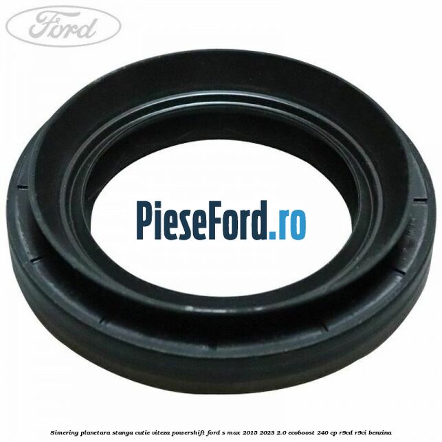 Simering planetara stanga cutie viteza PowerShift Ford S-Max 2015-2023 2.0 EcoBoost 240 cp R9CD, R9CI benzina