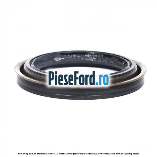 Simering pompa transmisie cutie 10 trepte 10R80 Ford Ranger 2019-2022 2.0 EcoBlue 4x4 130 cp T20DD0J diesel