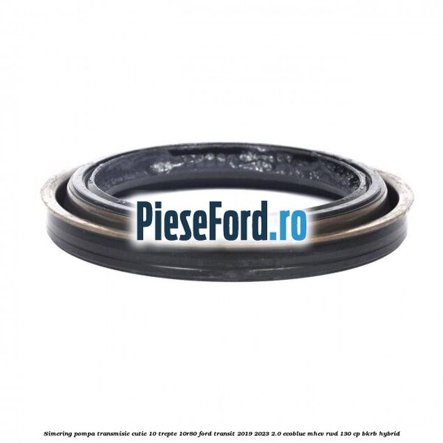 Simering pompa transmisie cutie 10 trepte 10R80 Ford Transit 2019-2023 2.0 EcoBlue mHEV RWD 130 cp