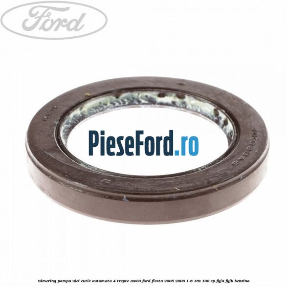 Simering pompa ulei cutie automata 4 trepte AW80 Ford Fiesta 2005-2008 1.6 16V 100 cp Simering pompa ulei cutie automata 4 trepte AW80 Ford Fiesta 2005-2008 1.6 16V 100 cp FYJA, FYJB benzina