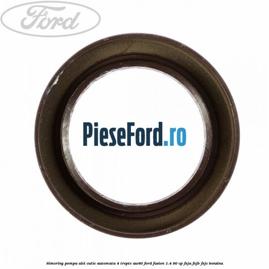 Simering pompa ulei cutie automata 4 trepte AW80 Ford Fusion 1.4 80 cp FXJA, FXJB, FXJC benzina