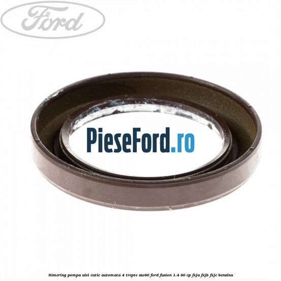Simering pompa ulei cutie automata 4 trepte AW80 Ford Fusion 1.4 80 cp FXJA, FXJB, FXJC benzina