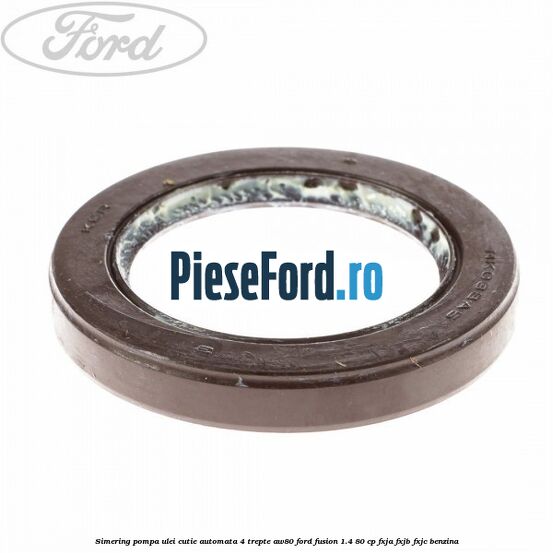 Simering pompa ulei cutie automata 4 trepte AW80 Ford Fusion 1.4 80 cp FXJA, FXJB, FXJC benzina