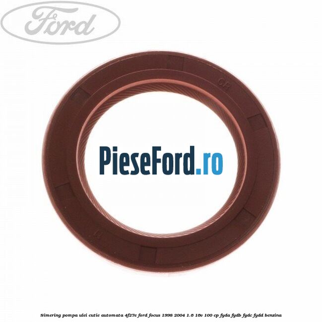 Simering pompa ulei cutie automata 4F27E Ford Focus 1998-2004 1.6 16V 100 cp FYDA, FYDB, FYDC, FYDD benzina