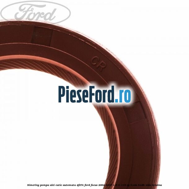 Simering pompa ulei cutie automata 4F27E Ford Focus 2004-2007 1.6 Ti 115 cp HXDA, HXDB, SIDA benzina