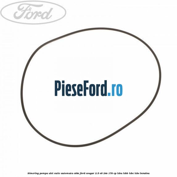 Simering, pompa ulei cutie automata CD4E Ford Cougar 2.5 V6 24V 170 cp LCBA, LCBB, LCBC, LCBE benzina