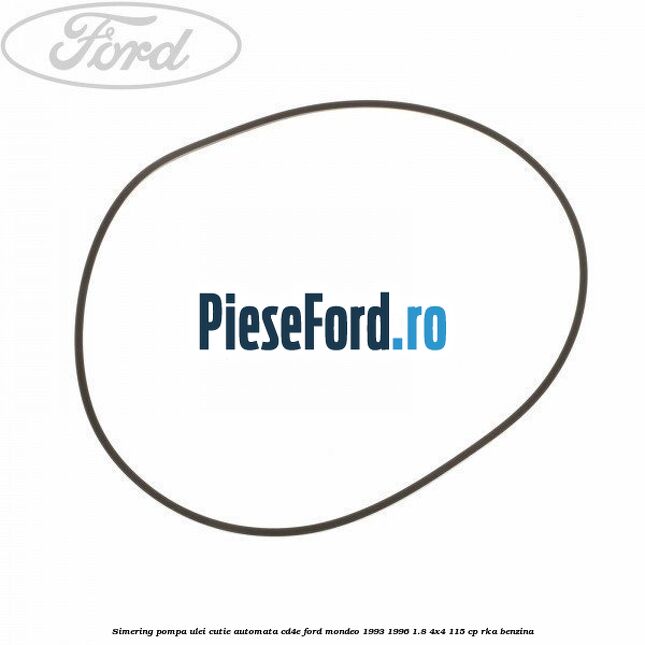 Simering, pompa ulei cutie automata CD4E Ford Mondeo 1993-1996 1.8 4x4 115 cp RKA benzina