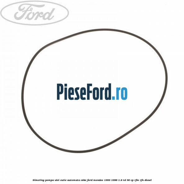 Simering, pompa ulei cutie automata CD4E Ford Mondeo 1993-1996 1.8 TD 90 cp RFM, RFN diesel