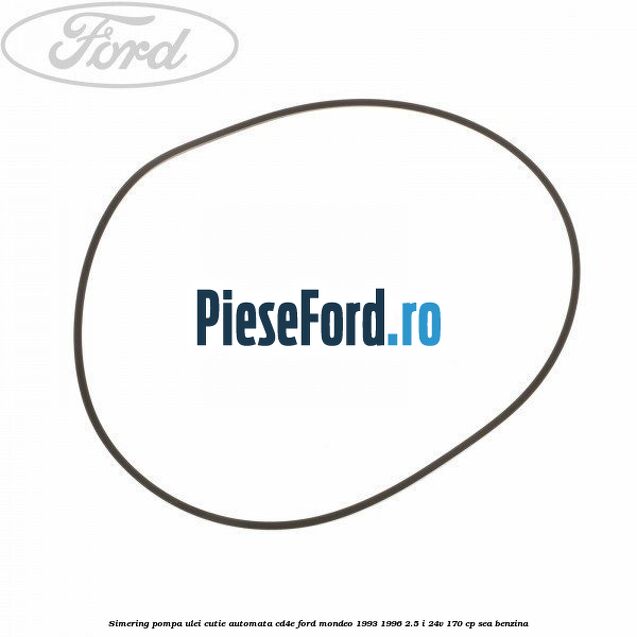 Simering, pompa ulei cutie automata CD4E Ford Mondeo 1993-1996 2.5 i 24V 170 cp SEA benzina