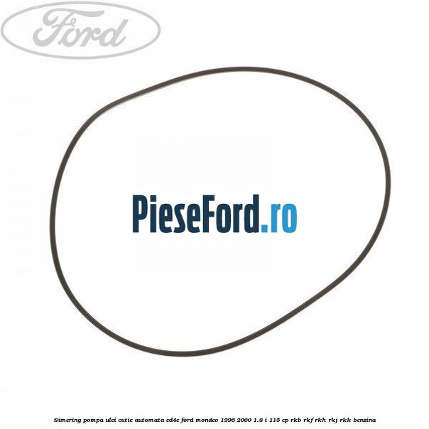 Simering, pompa ulei cutie automata CD4E Ford Mondeo 1996-2000 1.8 i 115 cp RKB, RKF, RKH, RKJ, RKK benzina
