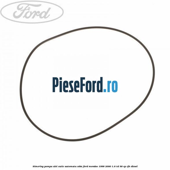 Simering, pompa ulei cutie automata CD4E Ford Mondeo 1996-2000 1.8 TD 90 cp Simering, pompa ulei cutie automata CD4E Ford Mondeo 1996-2000 1.8 TD 90 cp RFN diesel