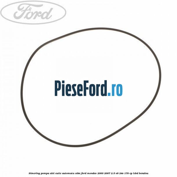 Simering, pompa ulei cutie automata CD4E Ford Mondeo 2000-2007 2.5 V6 24V 170 cp Simering, pompa ulei cutie automata CD4E Ford Mondeo 2000-2007 2.5 V6 24V 170 cp LCBD benzina